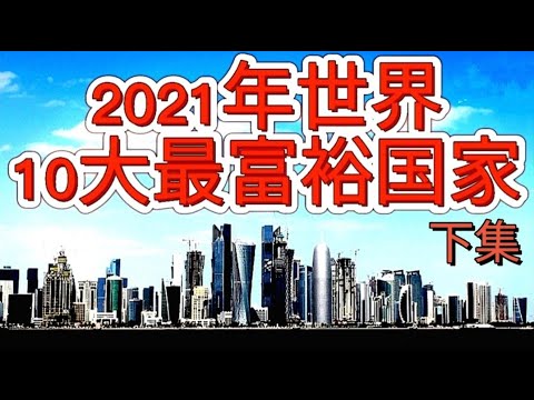 十大最富裕国家在哪里下集。它们怎样致富？来看看国际货币基金组织评选2021年全世界10大人均GDP最高的国家。哪个国家拥有最多500强企业？富国都是小国寡民？有钱国家靠贸易、人才、科技、丰富资源致富？