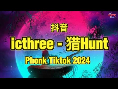 icthree - 猎hunt || Phonk Remix Hot Tiktok Douyin 2024 DJ抖音版