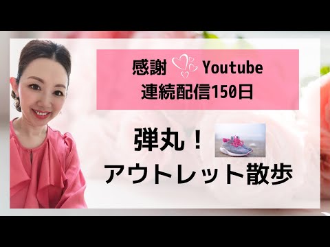 【感謝💗YouTube連続配信150日】弾丸！アウトレット散歩