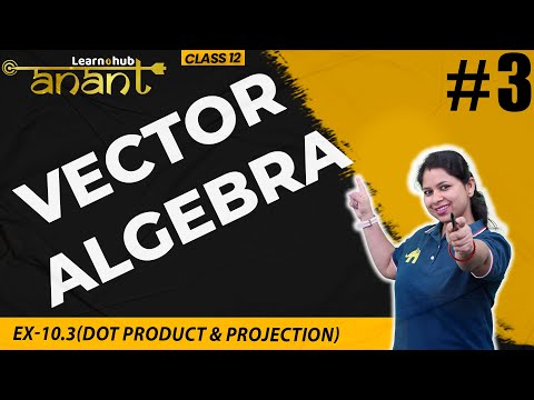 Vector Algebra Class 12 Maths NCERT Chapter 10 #3 |  Ex-10.3(Dot Product & Projection) | Anant Batch