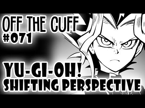 Off the Cuff #071: YGO - Shifting Perspective