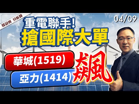 2024/04/09  重電聯手!搶國際大單，華城(1519)、亞力(1514) 飆  錢冠州分析師