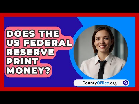 Does The US Federal Reserve Print Money? - CountyOffice.org