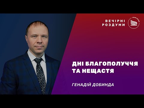 Вечірні роздуми | Тема: Дні благополуччя та нещастя | Генадій Добинда 22.12.2024