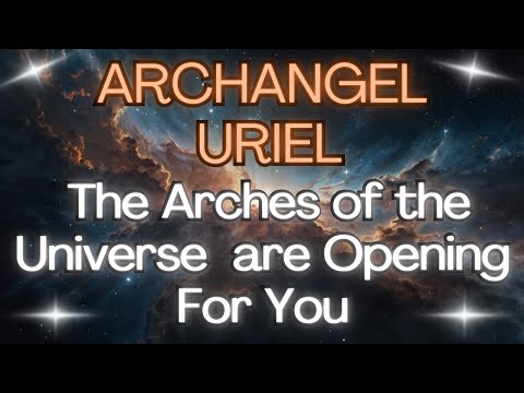 ARCHANGEL URIEL – THE ARCHES OF THE UNIVERSE ARE OPENING FOR YOU 🌌