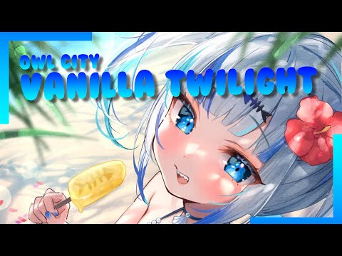 【GAWR GURA】Vanilla Twilight - Owl City