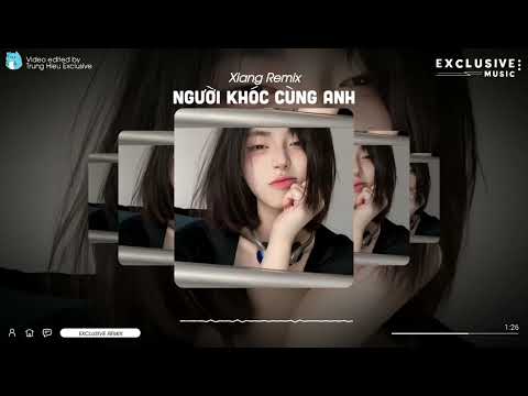 Người Khóc Cùng Anh - Xiang Remix | Exclusive Remix