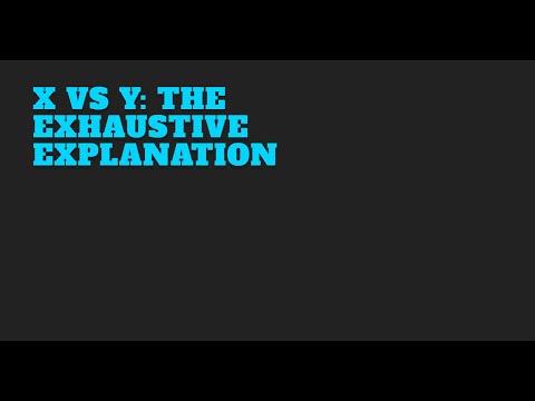 X vs Y: The EXHAUSTIVE Explanation