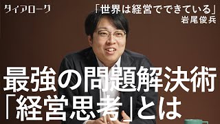 「『経営』は企業のものではない」ベストセラー『世界は経営でできている』著者が語る「人生の問題を解決する思考法」（岩尾俊兵）