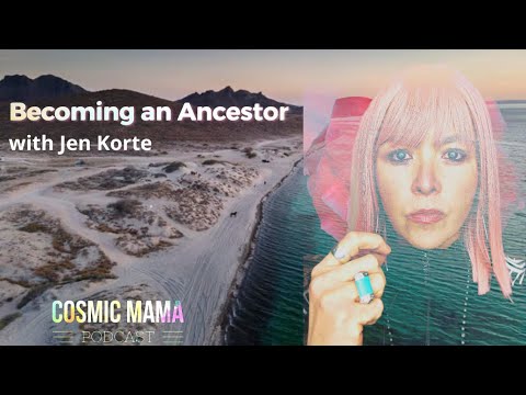 Becoming An Ancestor with Jen Korte | Episode 64 | Cosmic Mama Podcast