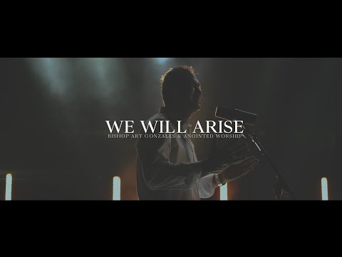 WE WILL ARISE by Bishop Art Gonzales and Anointed Worship