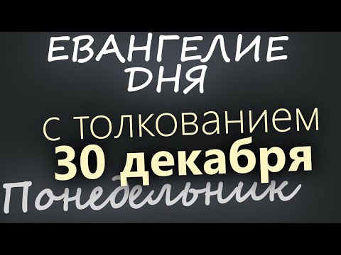 30 декабря, Понедельник. Евангелие дня 2024 с толкованием. Рождественский пост