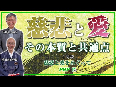 横田南嶺管長＆片柳弘史神父ご対談（3／6）慈悲と愛、その本質と共通点｜「慈悲と愛をめぐって」PHP研究所