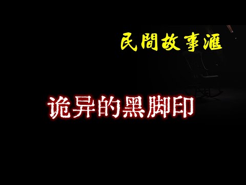 【民间故事】诡异的黑脚印  | 民间奇闻怪事、灵异故事、鬼故事、恐怖故事