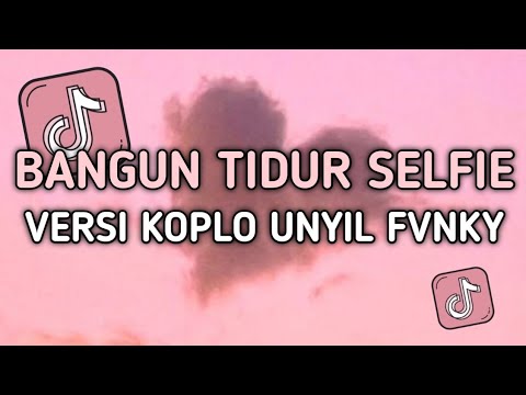 DJ BANGUN TIDUR SELFIE X MASHUP SLOW BASS VERSI KOPLO UNYIL FVNKY TERBARU 2024 VIRAL TIKTOK