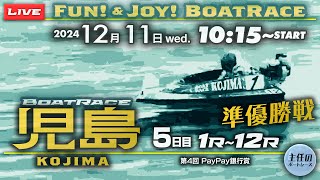 （万舟的中！11R・133倍！）【LIVE】12月11日wed. ボートレース児島 5日目 1R～12R 準優勝戦【第4回PayPay銀行賞】