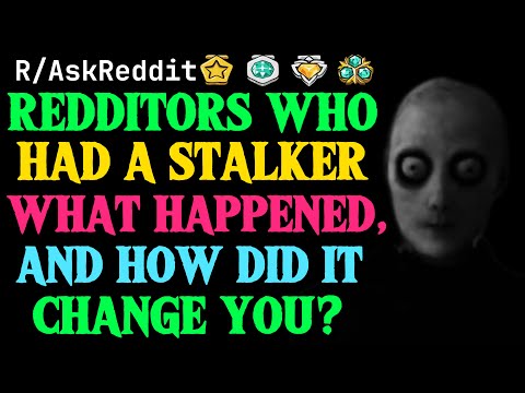 Redditors Who’ve Had A Stalker, What Happened And How Did It Change You?: AskReddit