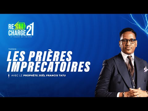 RECHARGE 21 / JOUR 18 / LES PRIÈRES  IMPRECATOIRES  AVEC LE PROPHÈTE JOËL FRANCIS TATU