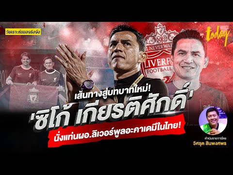 เส้นทางสู่บทบาทใหม่ 'ซิโก้ เกียรติศักดิ์' นั่งแท่นผอ. ลิเวอร์พูลอะคาเดมีในไทย! | วิเคราะห์บอลจริงจัง