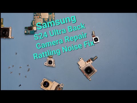 Samsung S24 Ultra Back Camera Repair - Rattling Noise Repair