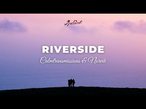 CALM TRANSMISSIONS & Norvik - Riverside [ambient meditation drone]