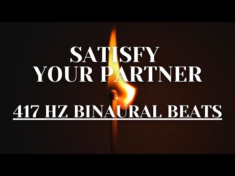 417HZ Binaural Beats - Satisfy Your Partner - improve your Relationship