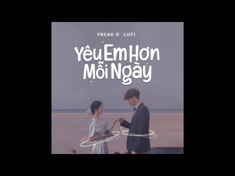 Yêu Em Hơn Mỗi Ngày (Lofi Ver.) - Andiez x Freak D