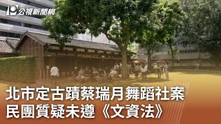 北市定古蹟蔡瑞月舞蹈社案 民團質疑未遵《文資法》｜20240507 公視中晝新聞