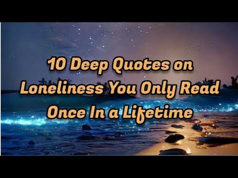 Deep Quotes on Loneliness You Only Read Once In a Lifetime #loneliness #motivation #secretofsucess