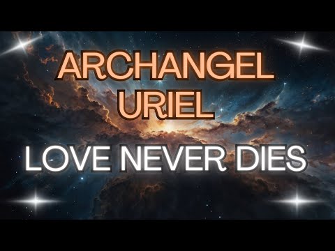 ARCHANGEL URIEL: LOVE NEVER DIES {Angel Messages}💖✨