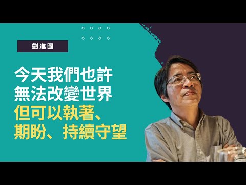 劉進圖：今天我們也許無法改變世界，但可以執著、期盼、持續守望（時代閱讀精華）