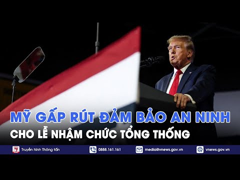 Mỹ gấp rút đảm bảo an ninh cho lễ nhậm chức Tổng thống đắc cử Donald Trump - VNews