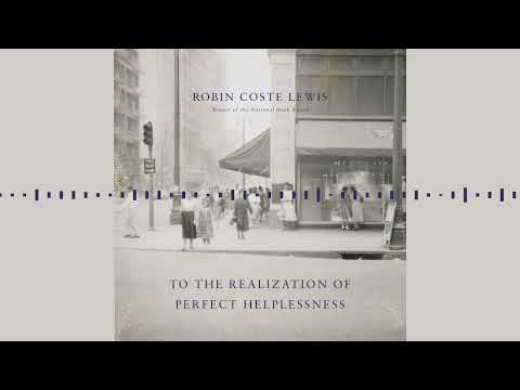 TO THE REALIZATION OF PERFECT HELPLESSNESS by Robin Coste Lewis | Audiobook Excerpt