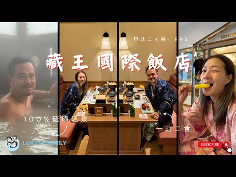 【二人遊系列 - 日本東北遊】EP3｜日本東北｜藏王｜藏王國際飯店｜極品硫磺溫泉｜一泊二食全體驗｜LamLam_Family