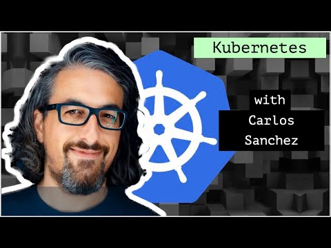 Intro to Kubernetes with Carlos Sanchez