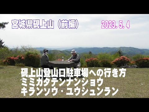 宮城県硯上山前編(駐車場への行き方、ﾐﾐｶﾞﾀﾃﾝﾅﾝｼｮｳ、ｷﾗﾝｿｳ、ﾕｳｼｭﾝﾗﾝ、硯上山山頂)