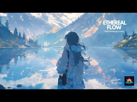 TipiSasha - Ethereal Flow | Downtempo | Ambient