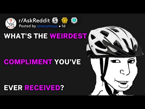 What's the weirdest compliment you've ever received? (r/AskReddit)