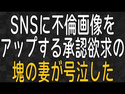 【スカッと】SNSに不倫画像をアップする承認欲求の塊の妻が号泣した