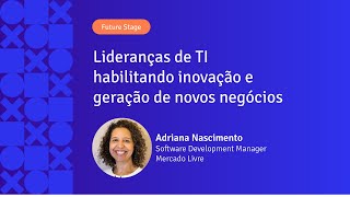 Lideranças de TI habilitando inovação e geração de novos negócios | Adriana Nascimento | APIX 2024