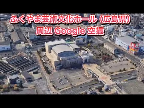 #ふくやま芸術文化ホール（広島県 福山市）周辺 Google 空撮・4K・BGMなし