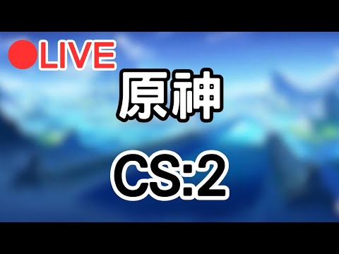 🔴[4.2原神 Genshinimpact CS2] 先來玩一下原神 等等來打CS2 #1111