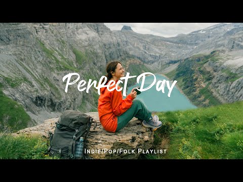 Perfect Day ✨ Positive songs make your day more lively | Best Indie/Pop/Folk/Acoustic Playlist