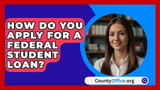 How Do You Apply For A Federal Student Loan? - CountyOffice.org