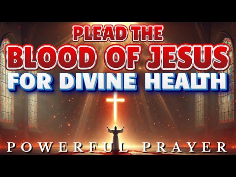 Plead The Blood of Jesus Over Your Health: Powerful Healing Prayer