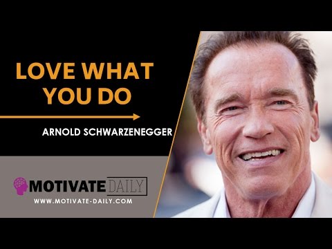 Love What You Do | Motivational Speech | Arnold Schwarzenegger | Motivate Daily