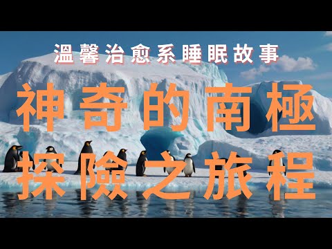 睡前故事❅ 神奇的南極冰川探險之旅 🌊 安睡的温馨故事