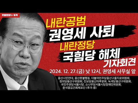 [녹화 중계] 내란공범 권영세 사퇴 내란정당 국힘당 해체 기자회견 | 12월 27일 오후 12시 권영세 사무실 앞