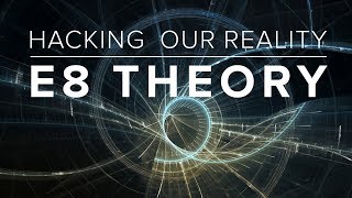 Hacking Our Reality: E8 Theory (Official)