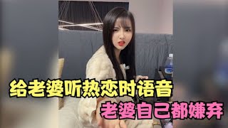 盘点给老婆听热恋期的语音，女友的反应当场升天，最后一个翻车了